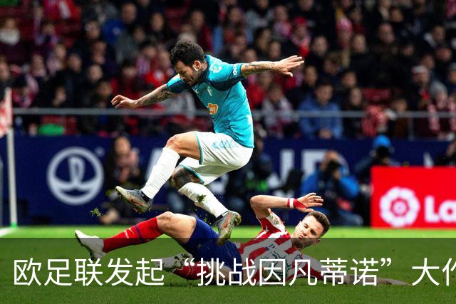 欧足联发起“挑战因凡蒂诺”大作战，温格被“无视”在外
